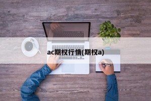 ac期权行情(期权a)