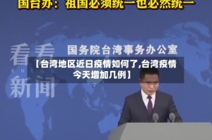 【台湾地区近日疫情如何了,台湾疫情今天增加几例】