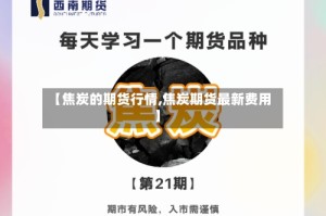 【焦炭的期货行情,焦炭期货最新费用】