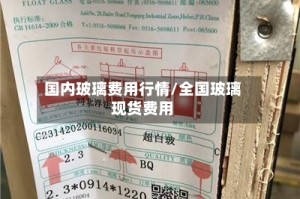 国内玻璃费用行情/全国玻璃现货费用