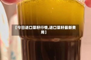 【今日进口菜籽行情,进口菜籽最新费用】