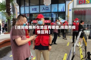 【绵阳疫情所在地区有哪些,绵阳市疫情区吗】