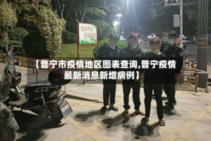 【普宁市疫情地区图表查询,普宁疫情最新消息新增病例】