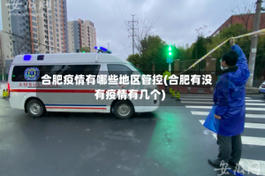 合肥疫情有哪些地区管控(合肥有没有疫情有几个)