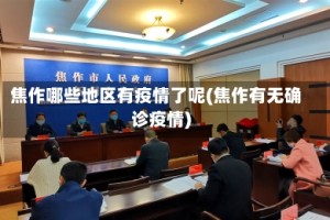 焦作哪些地区有疫情了呢(焦作有无确诊疫情)