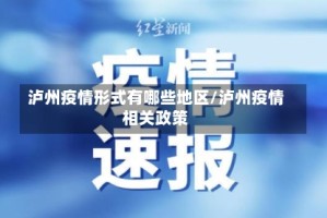 泸州疫情形式有哪些地区/泸州疫情相关政策