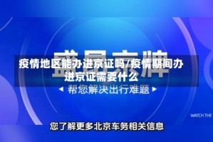 疫情地区能办进京证吗/疫情期间办进京证需要什么