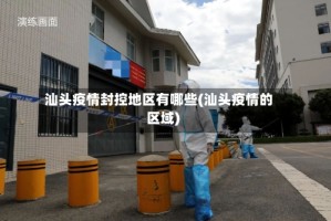 汕头疫情封控地区有哪些(汕头疫情的区域)