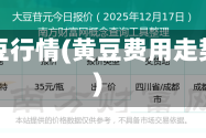 近期黄豆行情(黄豆费用走势分析)