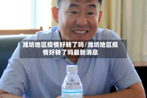 潍坊地区疫情好转了吗/潍坊地区疫情好转了吗最新消息