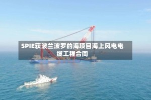 SPIE获波兰波罗的海项目海上风电电缆工程合同