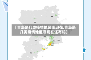 【青岛是几类疫情地区啊现在,青岛是几类疫情地区啊现在还有吗】