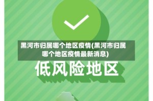 黑河市归属哪个地区疫情(黑河市归属哪个地区疫情最新消息)