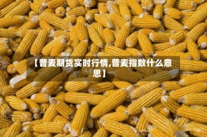 【普麦期货实时行情,普麦指数什么意思】