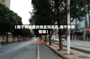 【南宁有疫情的地区吗现在,南宁有疫情嘛】