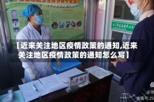 【近来关注地区疫情政策的通知,近来关注地区疫情政策的通知怎么写】
