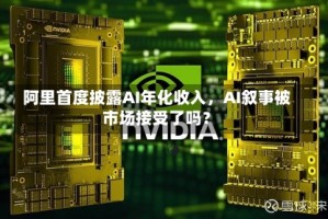 阿里首度披露AI年化收入，AI叙事被市场接受了吗？