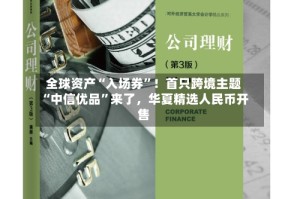 全球资产“入场券”！首只跨境主题“中信优品”来了，华夏精选人民币开售