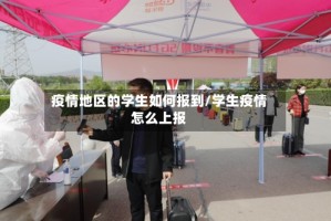 疫情地区的学生如何报到/学生疫情怎么上报