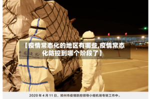 【疫情常态化的地区有哪些,疫情常态化防控到哪个阶段了】