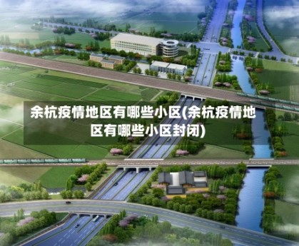 余杭疫情地区有哪些小区(余杭疫情地区有哪些小区封闭)