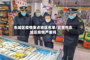 东城区疫情重点地区名单/北京市东城区疫情严重吗