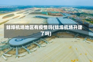 蚌埠机场地区有疫情吗(蚌埠机场开建了吗)