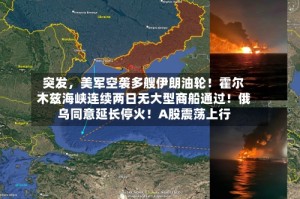 突发，美军空袭多艘伊朗油轮！霍尔木兹海峡连续两日无大型商船通过！俄乌同意延长停火！A股震荡上行