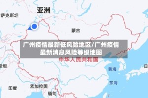 广州疫情最新低风险地区/广州疫情最新消息风险等级地图