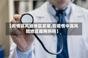 【疫情高风险地区买菜,在疫情中高风险地区能网购吗】