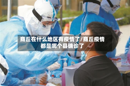 商丘在什么地区有疫情了/商丘疫情都是哪个县确诊了-第3张图片