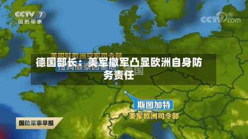 德国部长:美军撤军凸显欧洲自身防务责任-第1张图片
