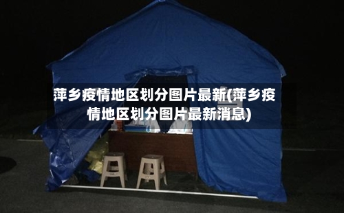 萍乡疫情地区划分图片最新(萍乡疫情地区划分图片最新消息)-第3张图片