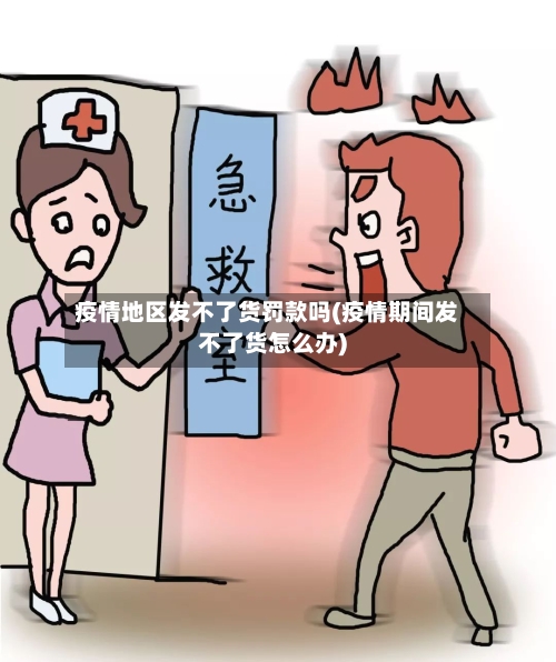 疫情地区发不了货罚款吗(疫情期间发不了货怎么办)-第1张图片