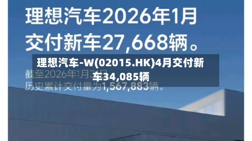 理想汽车-W(02015.HK)4月交付新车34,085辆-第2张图片