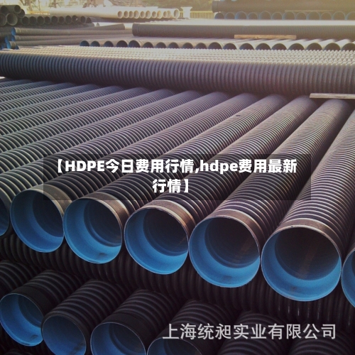 【HDPE今日费用行情,hdpe费用最新行情】-第2张图片