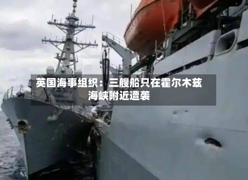 英国海事组织：三艘船只在霍尔木兹海峡附近遭袭-第1张图片