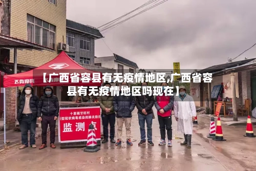【广西省容县有无疫情地区,广西省容县有无疫情地区吗现在】-第1张图片