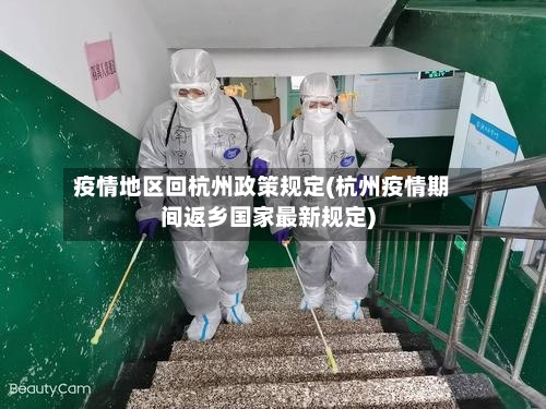疫情地区回杭州政策规定(杭州疫情期间返乡国家最新规定)-第3张图片