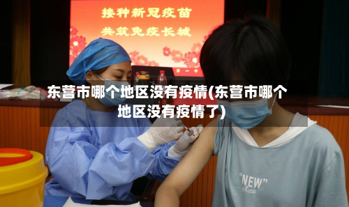 东营市哪个地区没有疫情(东营市哪个地区没有疫情了)-第2张图片