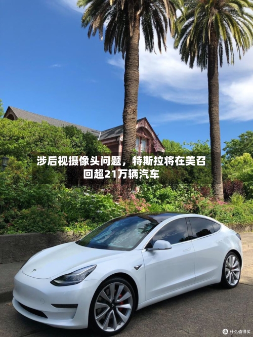 涉后视摄像头问题，特斯拉将在美召回超21万辆汽车-第1张图片