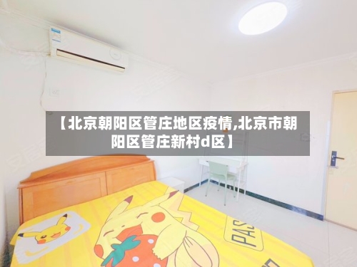 【北京朝阳区管庄地区疫情,北京市朝阳区管庄新村d区】-第1张图片