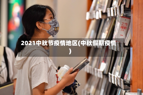 2021中秋节疫情地区(中秋假期疫情)-第3张图片