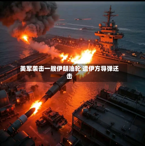 美军袭击一艘伊朗油轮 遭伊方导弹还击-第1张图片