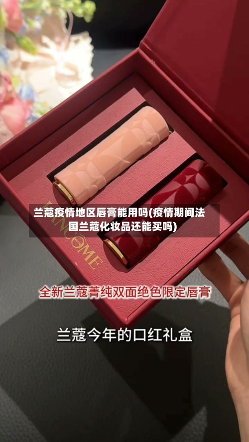 兰蔻疫情地区唇膏能用吗(疫情期间法国兰蔻化妆品还能买吗)-第3张图片