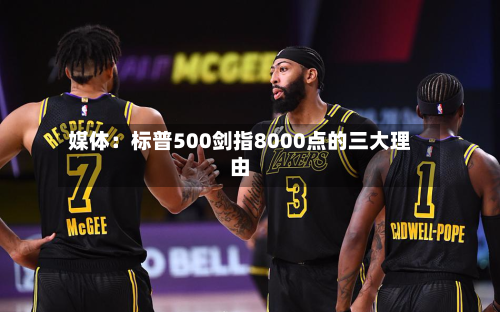 媒体:标普500剑指8000点的三大理由-第1张图片