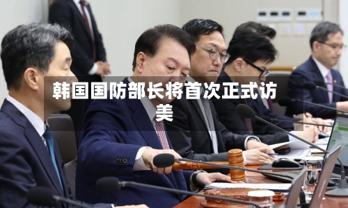 韩国国防部长将首次正式访美-第1张图片