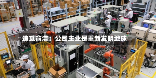 追觅俞浩：公司主业是重新发明地球-第1张图片