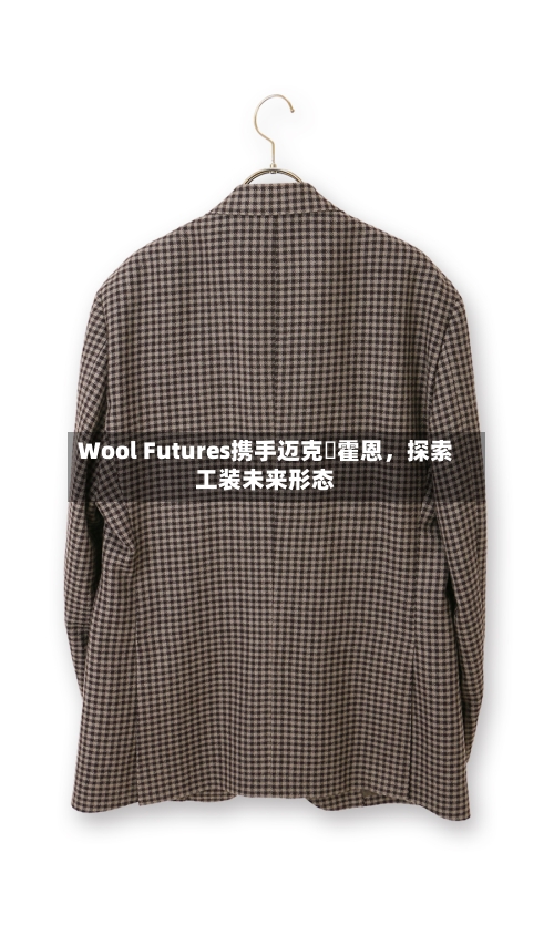 Wool Futures携手迈克・霍恩	，探索工装未来形态-第3张图片