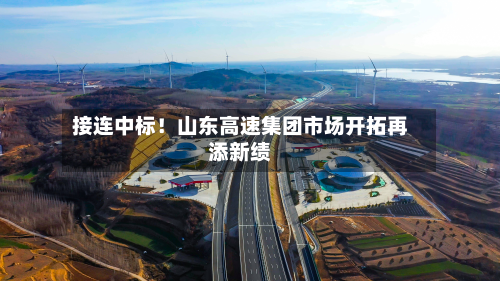 接连中标!山东高速集团市场开拓再添新绩-第2张图片